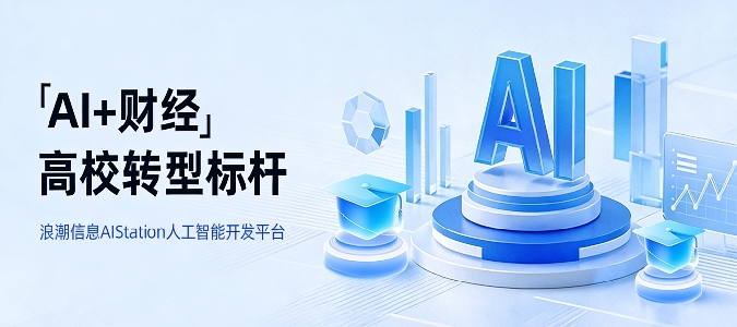 高校发力“AI+财经”科研创新，浪潮信息AIStation破解算力部署和调度难题